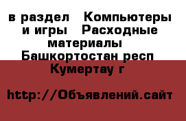  в раздел : Компьютеры и игры » Расходные материалы . Башкортостан респ.,Кумертау г.